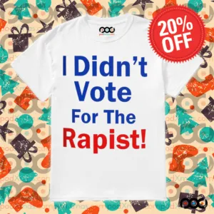 Anti Donald Trump I Didn’t Vote for the Rapist Shirt