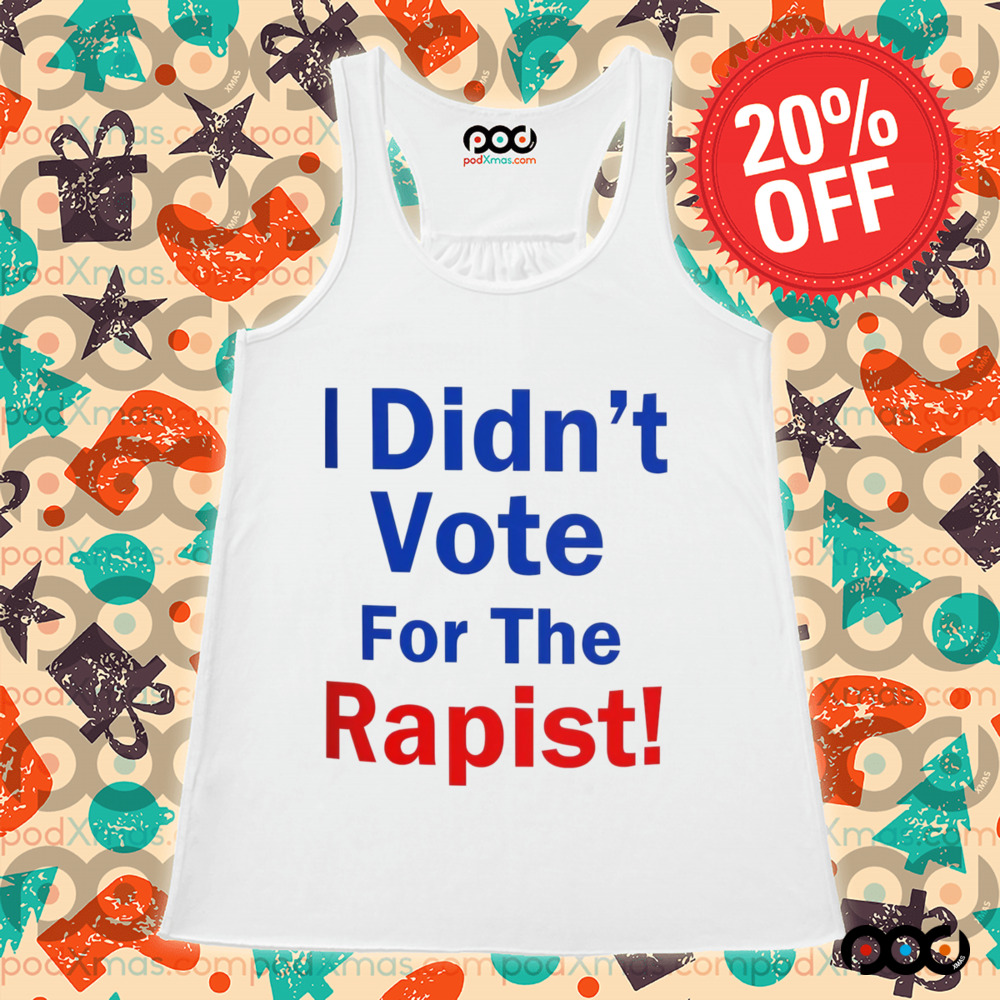 Anti Donald Trump I Didn’t Vote for the Rapist Shirt