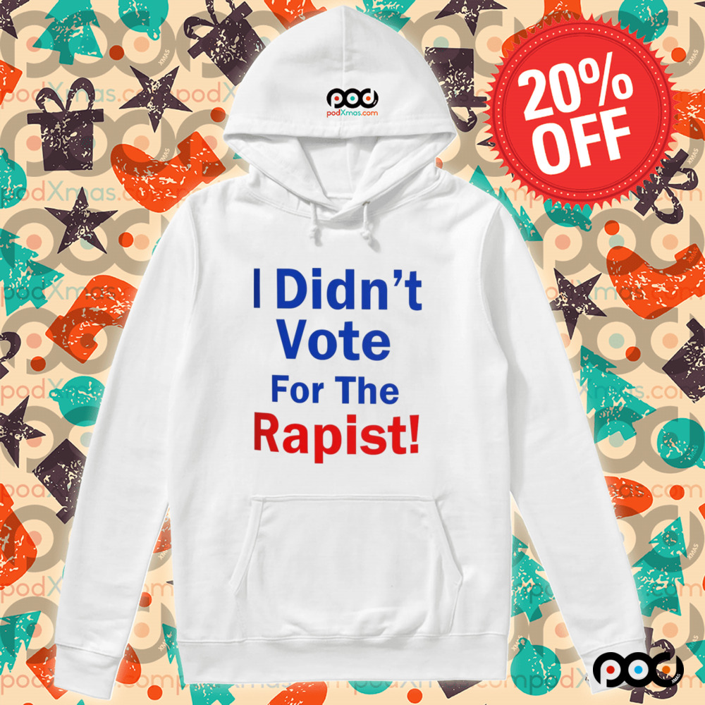 Anti Donald Trump I Didn’t Vote for the Rapist Shirt