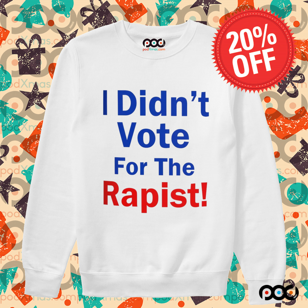 Anti Donald Trump I Didn’t Vote for the Rapist Shirt