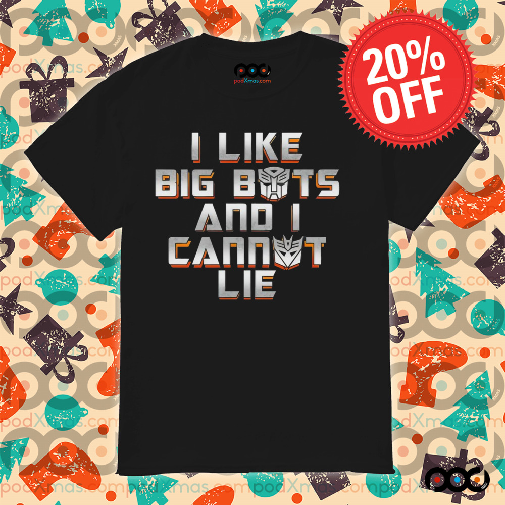 Autobots and Decepticons I like big bots and I cannot lie shirt