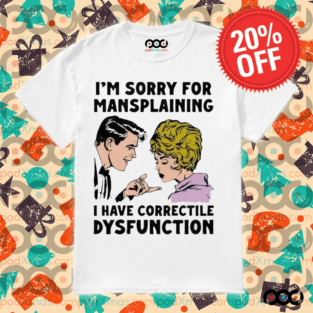 Im Sorry For Mansplaining I Have Correctile Dysfunction Cartoon Shirt