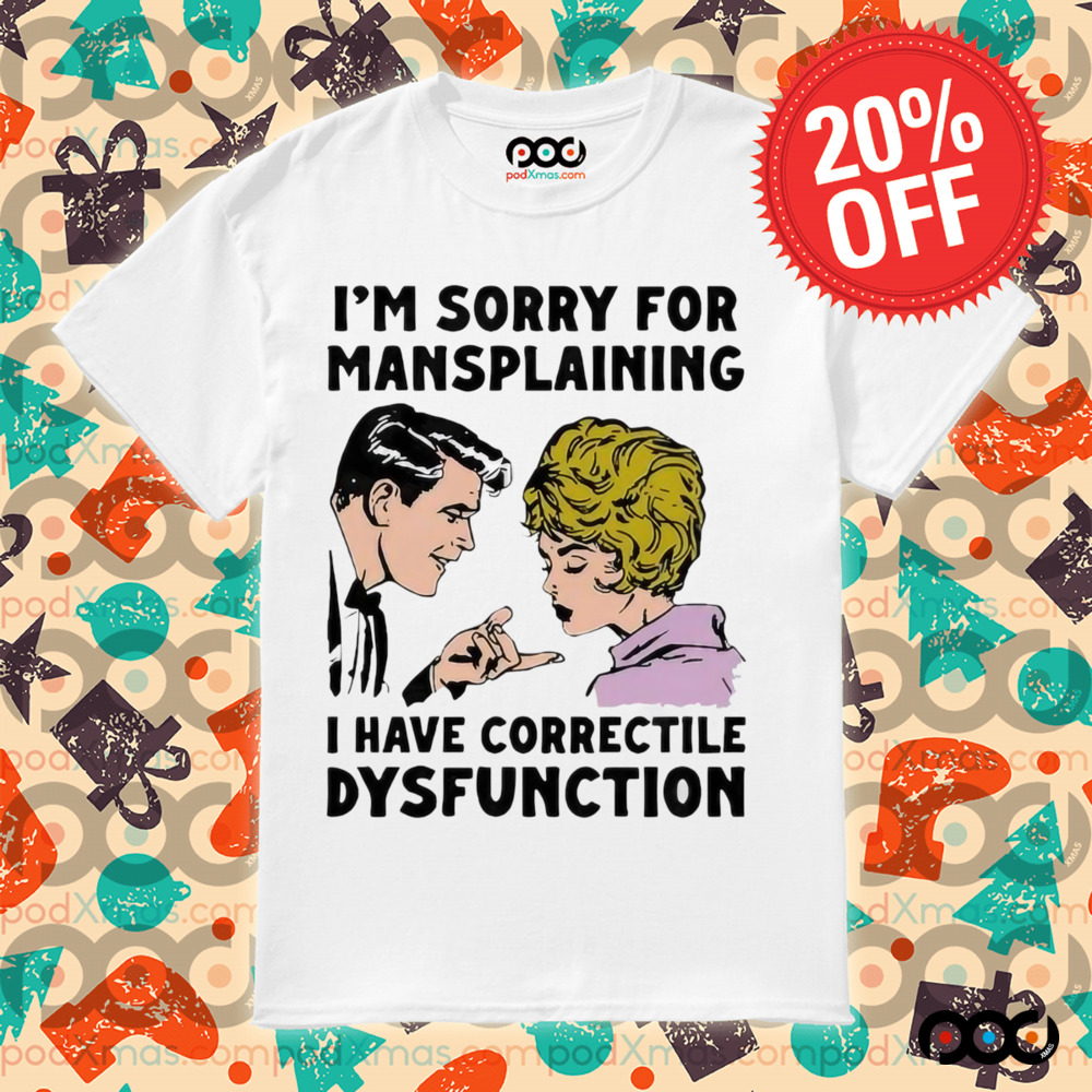 Im Sorry For Mansplaining I Have Correctile Dysfunction Cartoon Shirt