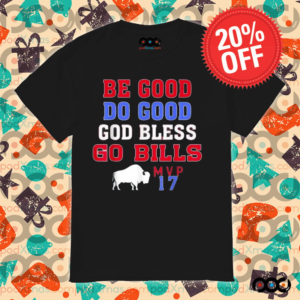 Be Good Do Good God Bless Go Bills MVP 17 Shirt