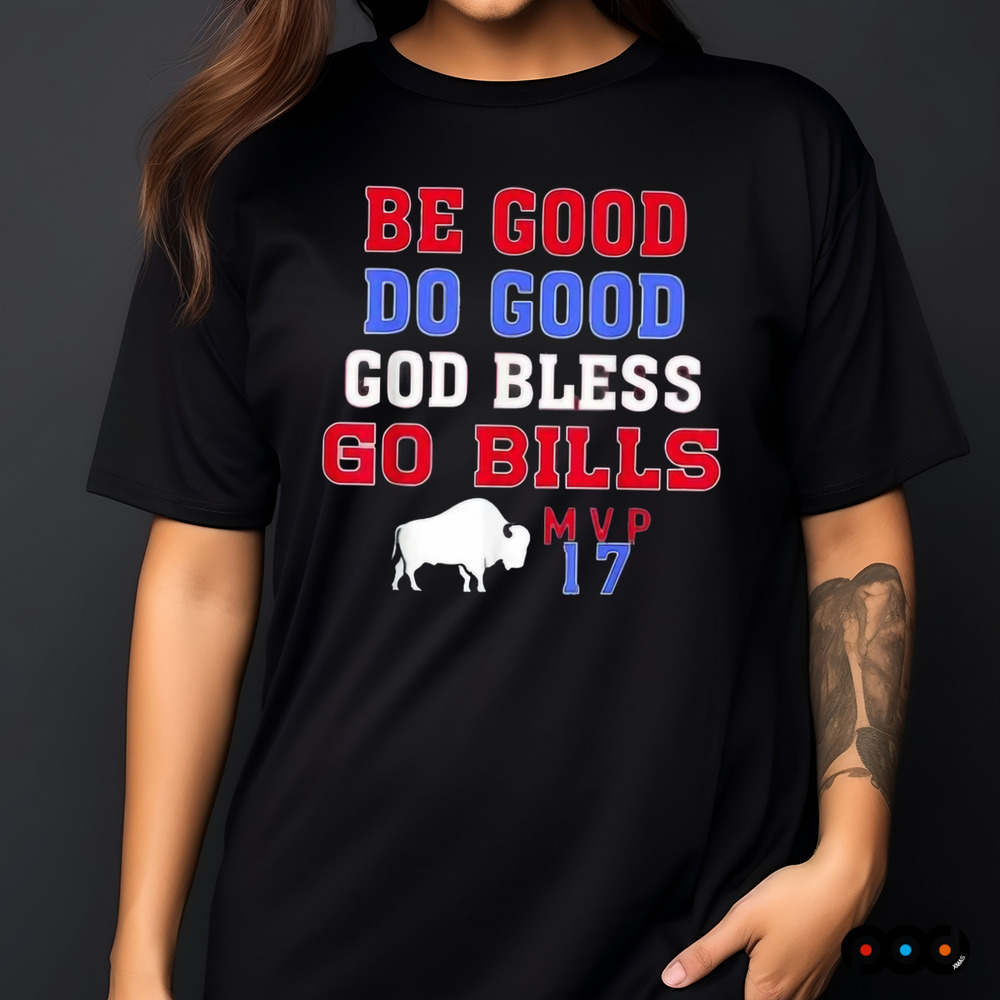 Be Good Do Good God Bless Go Bills MVP 17 Shirt