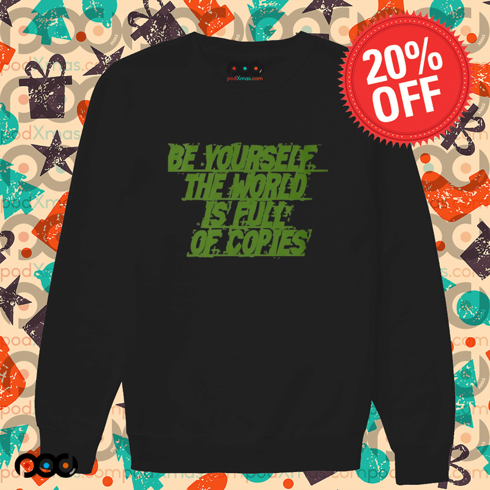 Be yourself the world is full of copies shirt