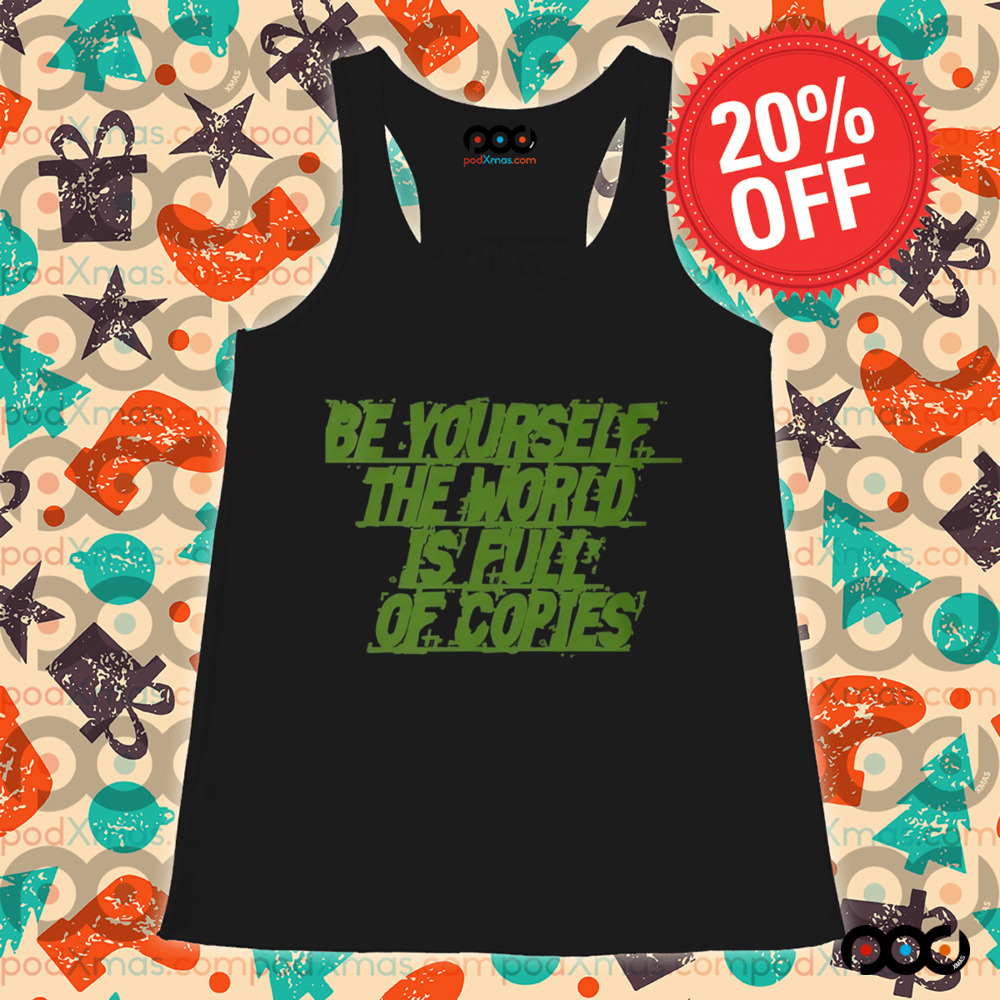 Be yourself the world is full of copies shirt