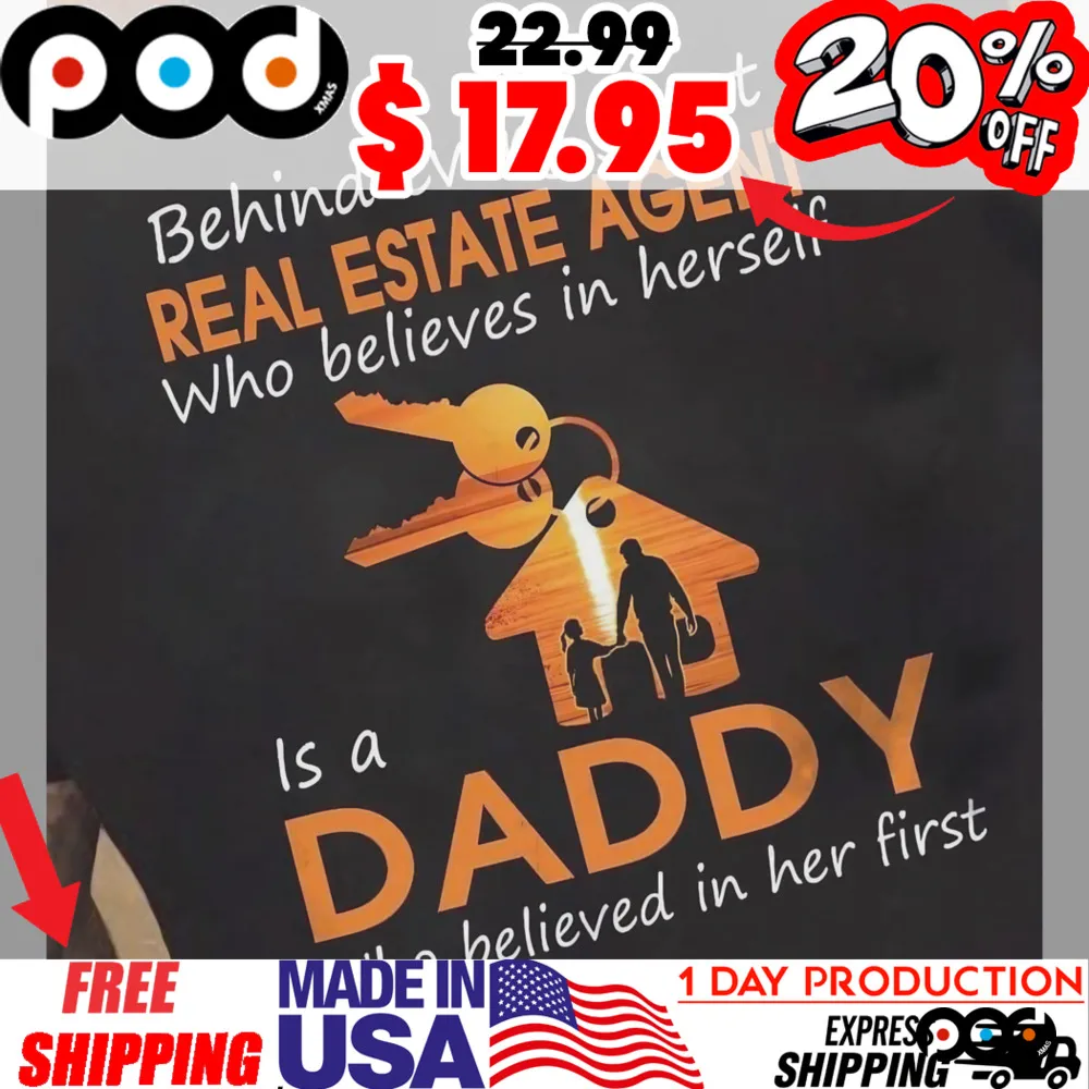 Behind every great real estate agent Who believe in herself is a daddy who believe in her first home shirt