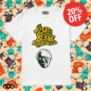 Bernie Sanders It's Always Bernie In Philadelphia Shirt