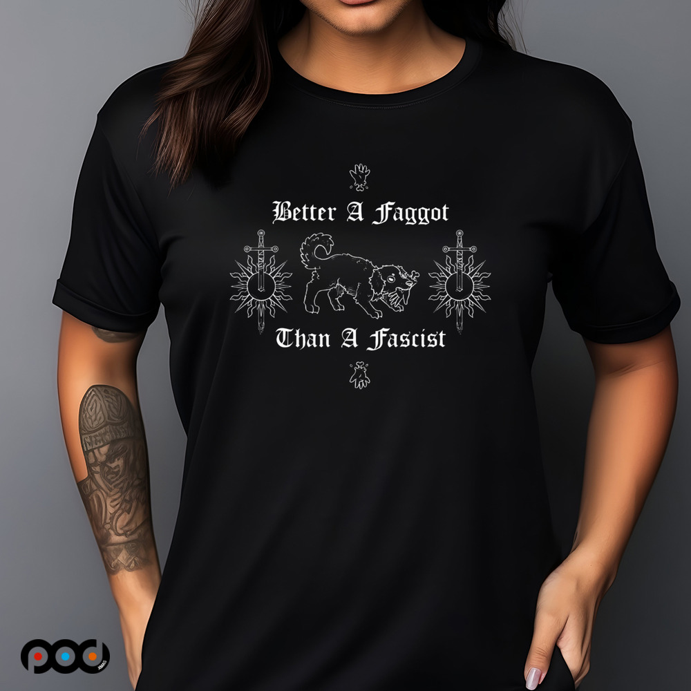 Better A Faggot Than A Fascist T-Shirts