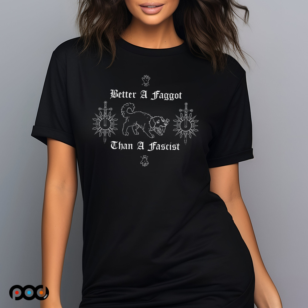 Better A Faggot Than A Fascist T-Shirts