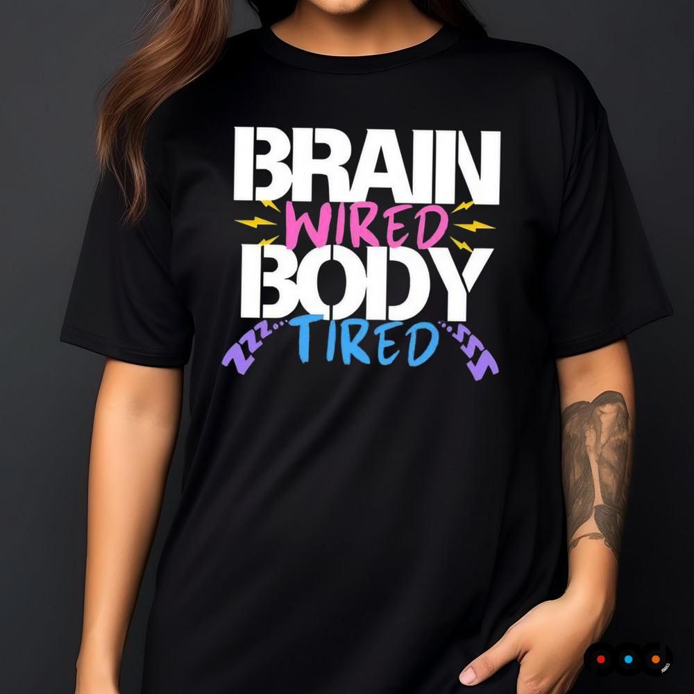 Brain Wired Body Tired Shirt Brain Wired Body Tired Shirt