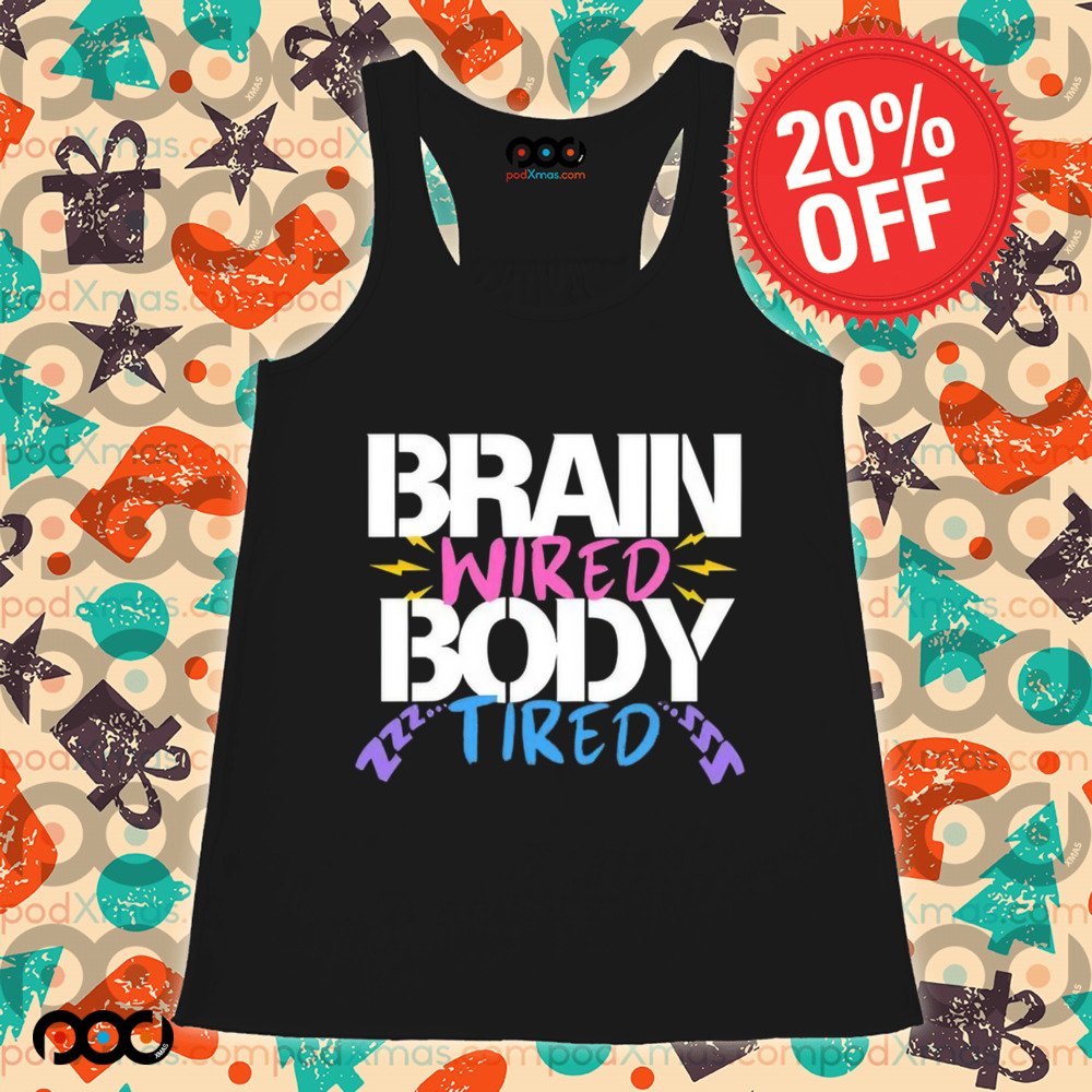 Brain Wired Body Tired Shirt Brain Wired Body Tired Shirt
