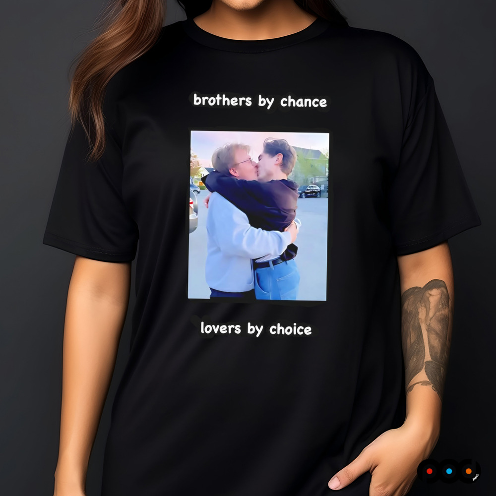 Brothers by chance lovers by choice shirt