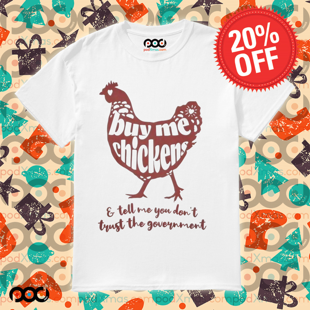 Buy me chicken e tell me you don't trust the government shirt