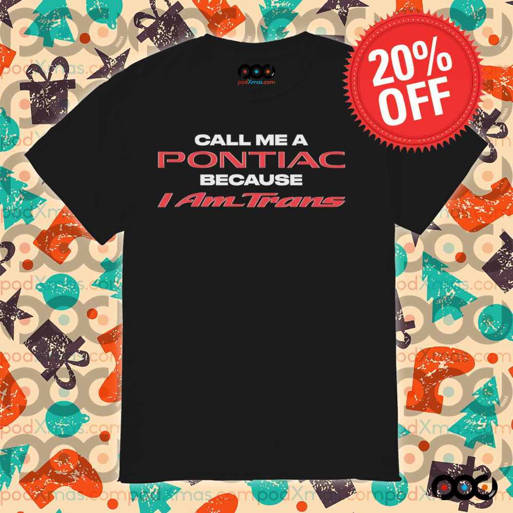 Call Me A Pontiac Because I Am Trans shirt