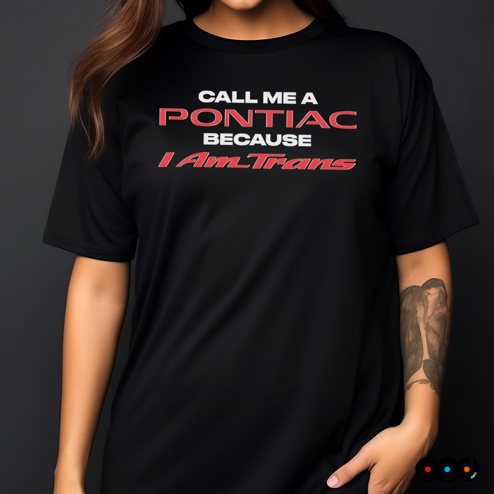 Call Me A Pontiac Because I Am Trans shirt