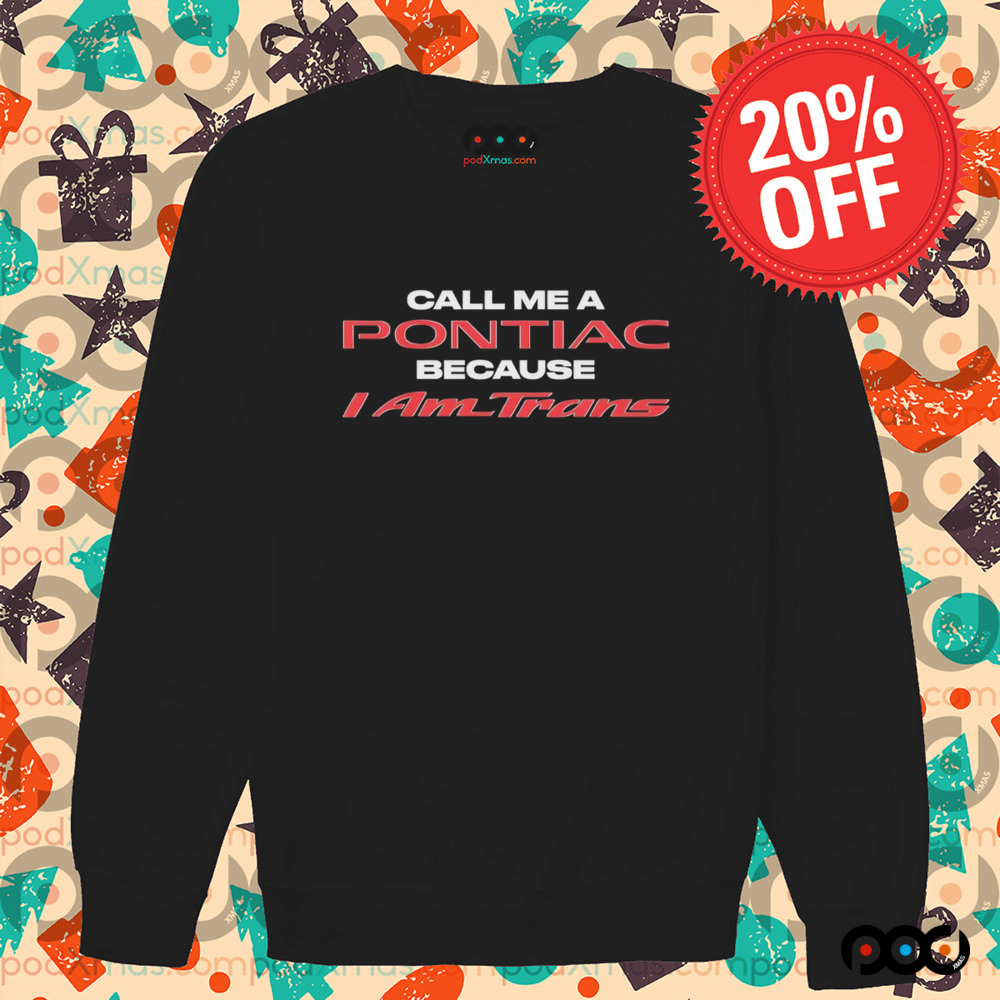 Call Me A Pontiac Because I Am Trans shirt