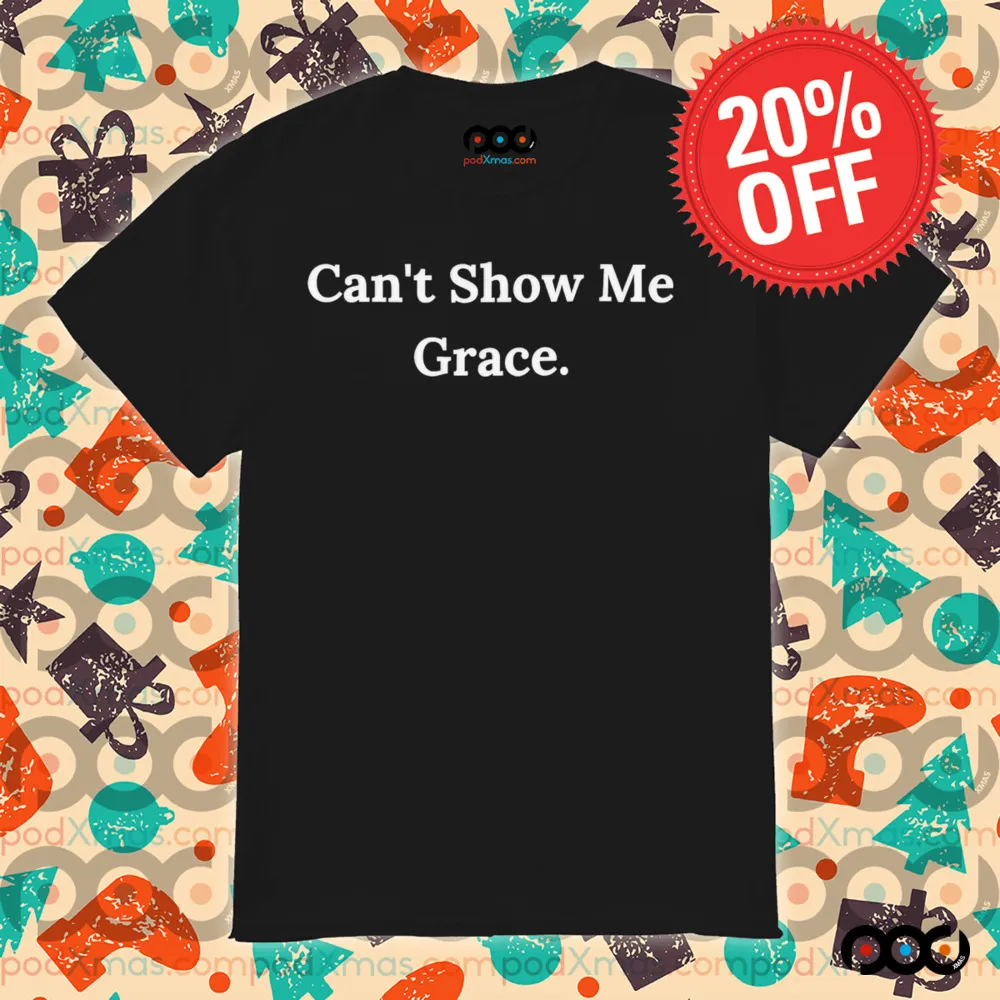 Can’t Show Me Grace Shirt