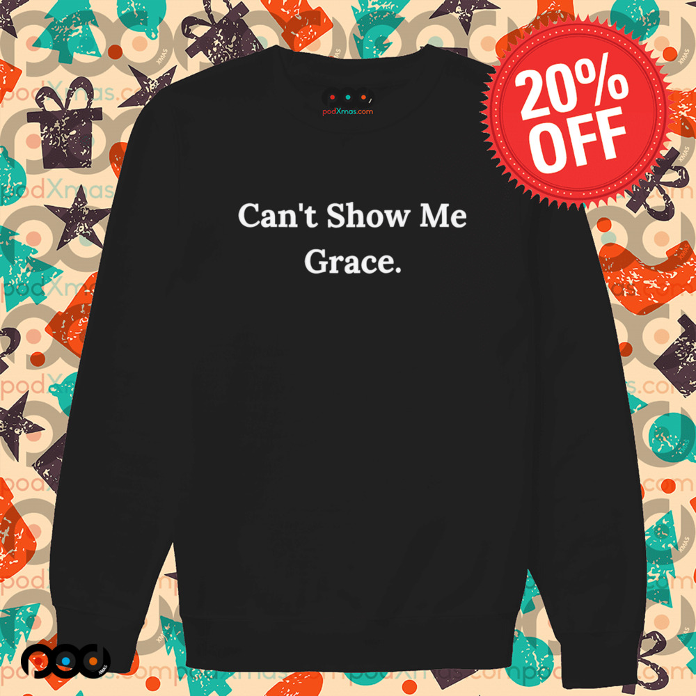 Can’t Show Me Grace Shirt