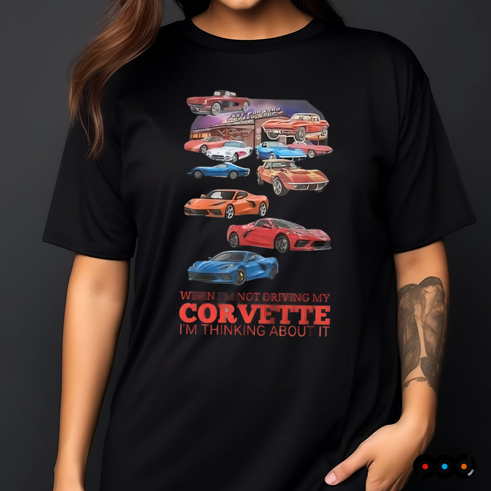Car When I'm not driving my corvette Im thinking about it shirt