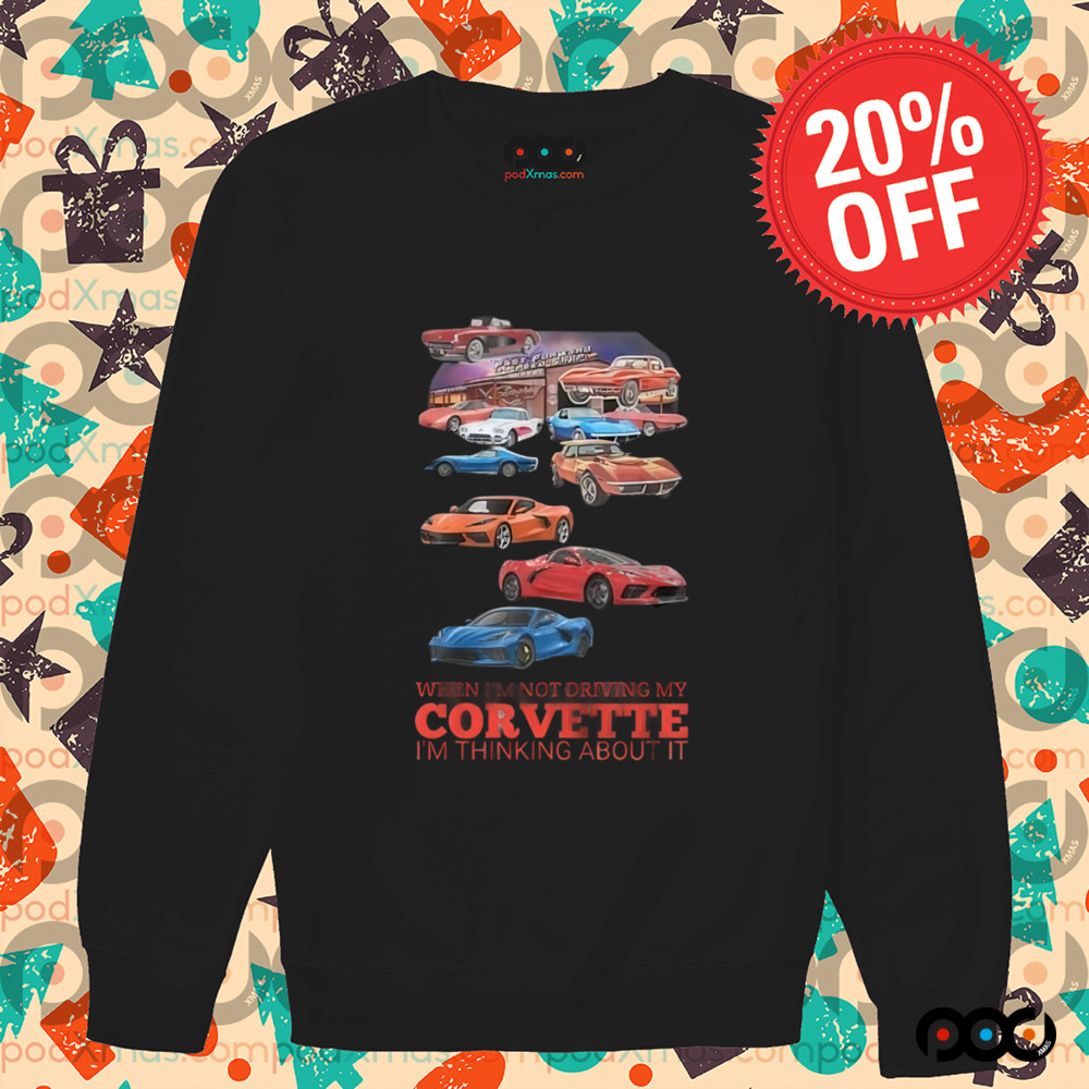 Car When I'm not driving my corvette Im thinking about it shirt