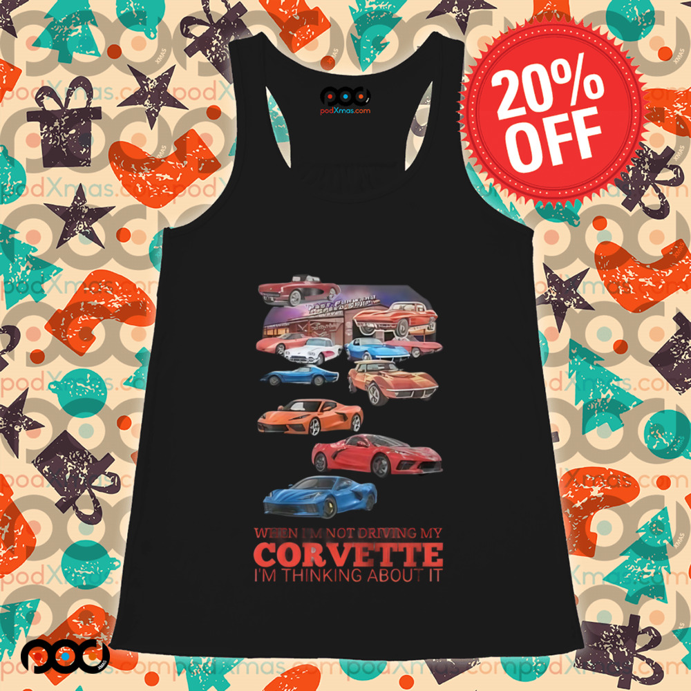 Car When I'm not driving my corvette Im thinking about it shirt