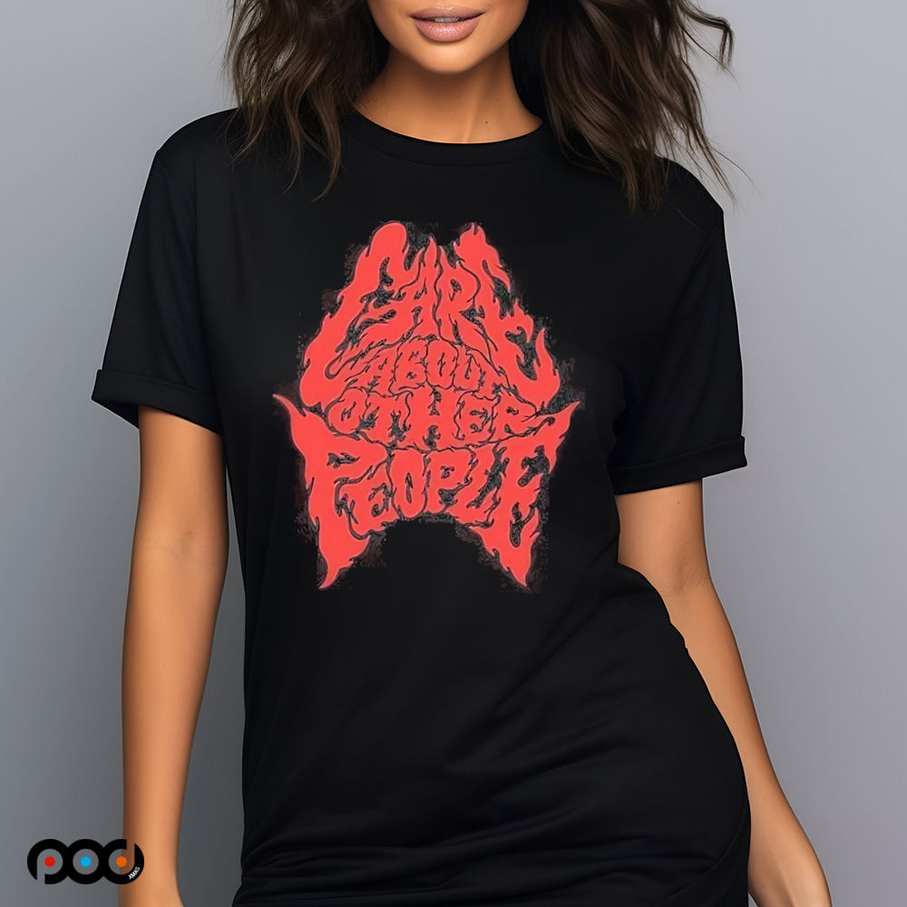 Care About Other People Shirt