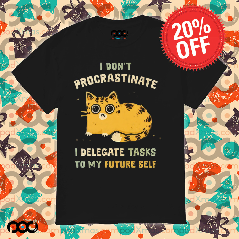 Cat I don’t procrastinate I delegate tasks to my future self shirt