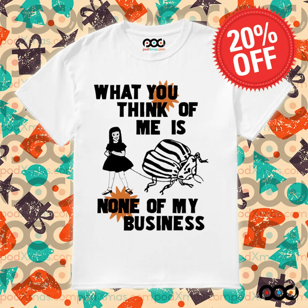 Catchinglizards What You Think Of Me Is None Of My Business shirt