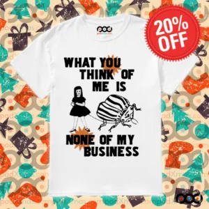 Catchinglizards What You Think Of Me Is None Of My Business shirt