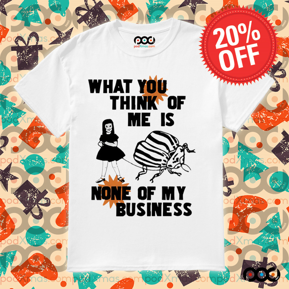 Catchinglizards What You Think Of Me Is None Of My Business shirt