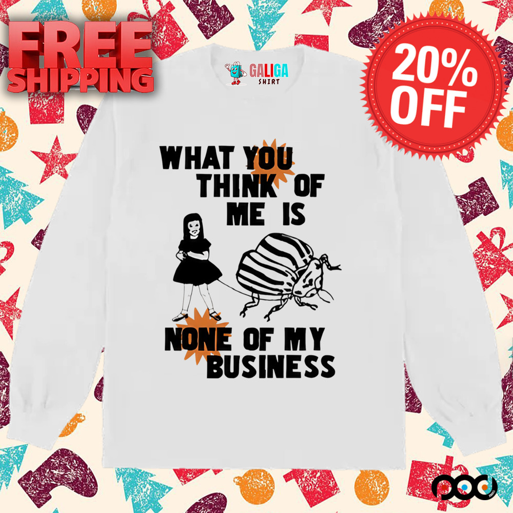 Catchinglizards What You Think Of Me Is None Of My Business shirt