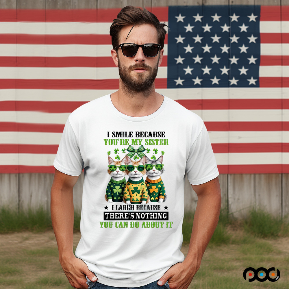 Cats Patrick's Day I SMILE BECAUSE YOU'RE MY SISTER I LAUGH BECAUSE THERE'S NOTHING YOU CAN DO ABOUT IT