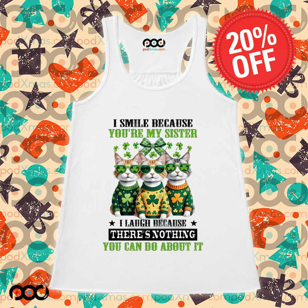 Cats Patrick's Day I SMILE BECAUSE YOU'RE MY SISTER I LAUGH BECAUSE THERE'S NOTHING YOU CAN DO ABOUT IT
