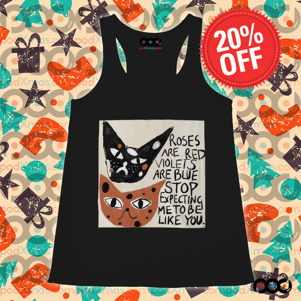 Cats roses are red violets are blue stop expecting me to be like you t-shirt