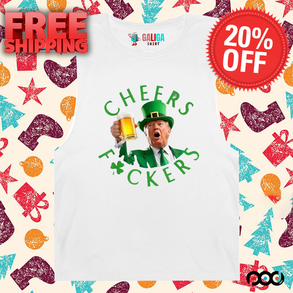 Cheers Donald Trump Cheers Fuckers St Patricks Beer Shirt