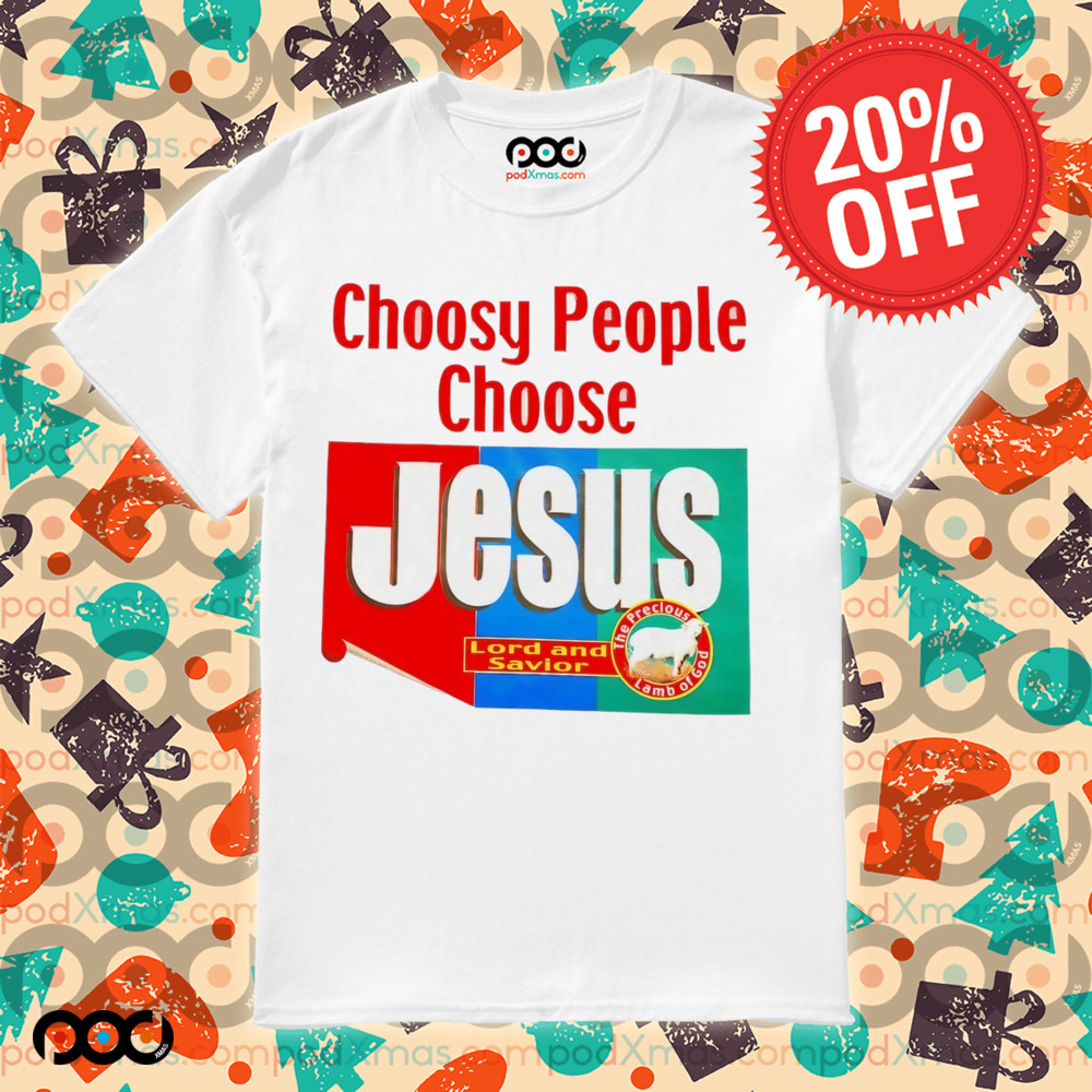 Choosy people choose Jesus Lord and Savior shirt