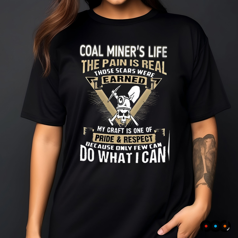 Coal Miner Life The Pain Is Real Shirt