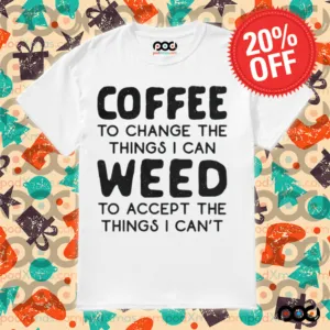 Coffee To Change The Things I Can Weed To Accept The Things I Can't Shirt