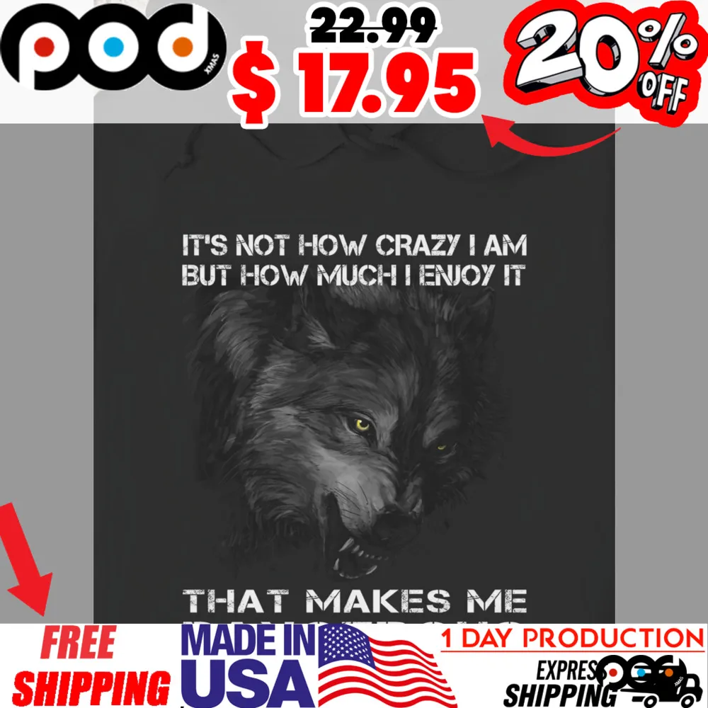 Cool Black Wolf It's Not How Crazy I Am But How Much I Enjoy It That Makes Με Dangerous Shirt