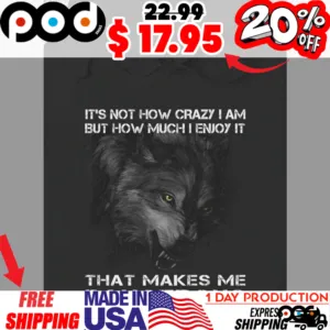 Cool Black Wolf It's Not How Crazy I Am But How Much I Enjoy It That Makes Με Dangerous Shirt