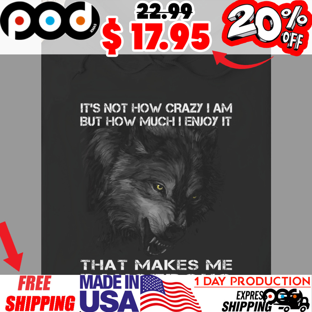Cool Black Wolf It's Not How Crazy I Am But How Much I Enjoy It That Makes Με Dangerous Shirt