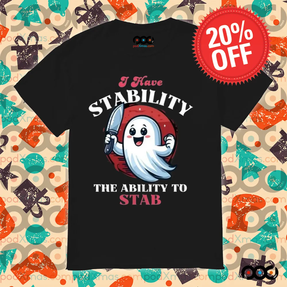 Cute Ghost I Have Stability The Ability To Stab Shirt