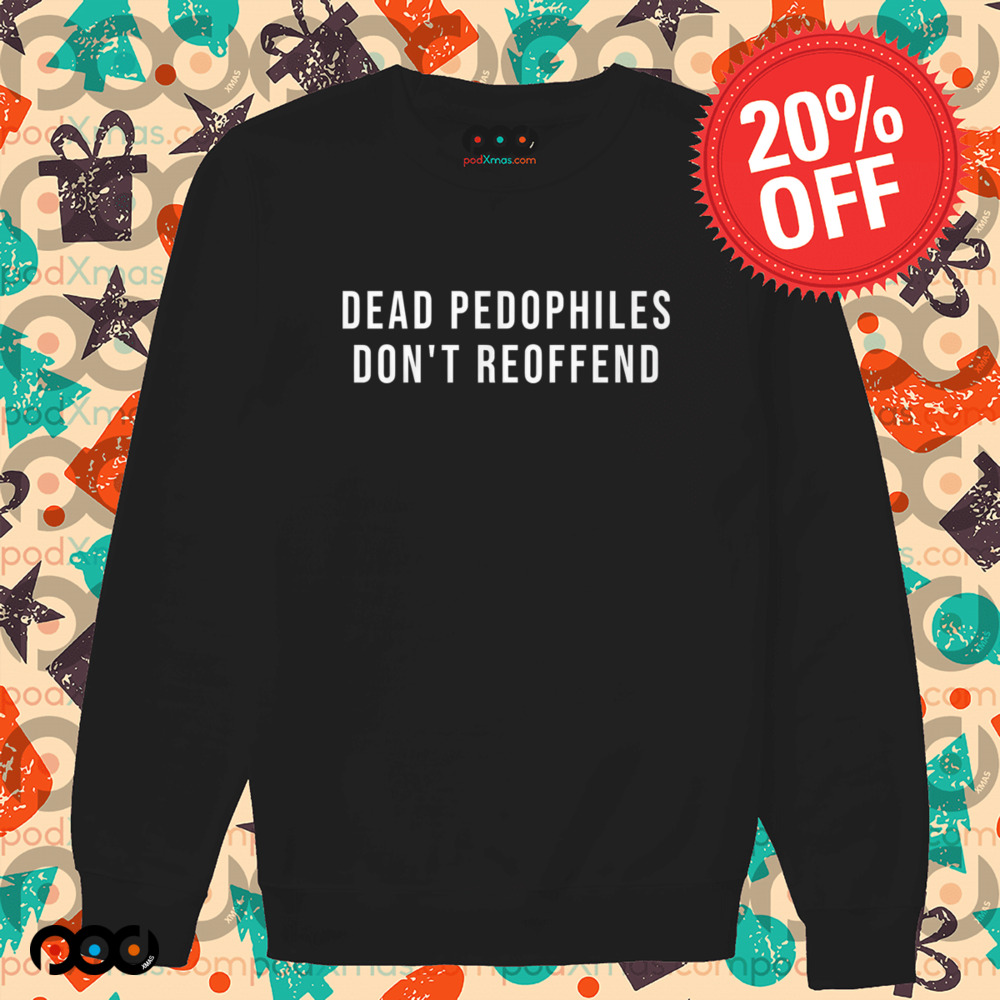 Dead Pedophiles Don't Reoffend Shirt