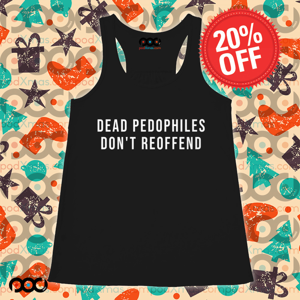 Dead Pedophiles Don't Reoffend Shirt