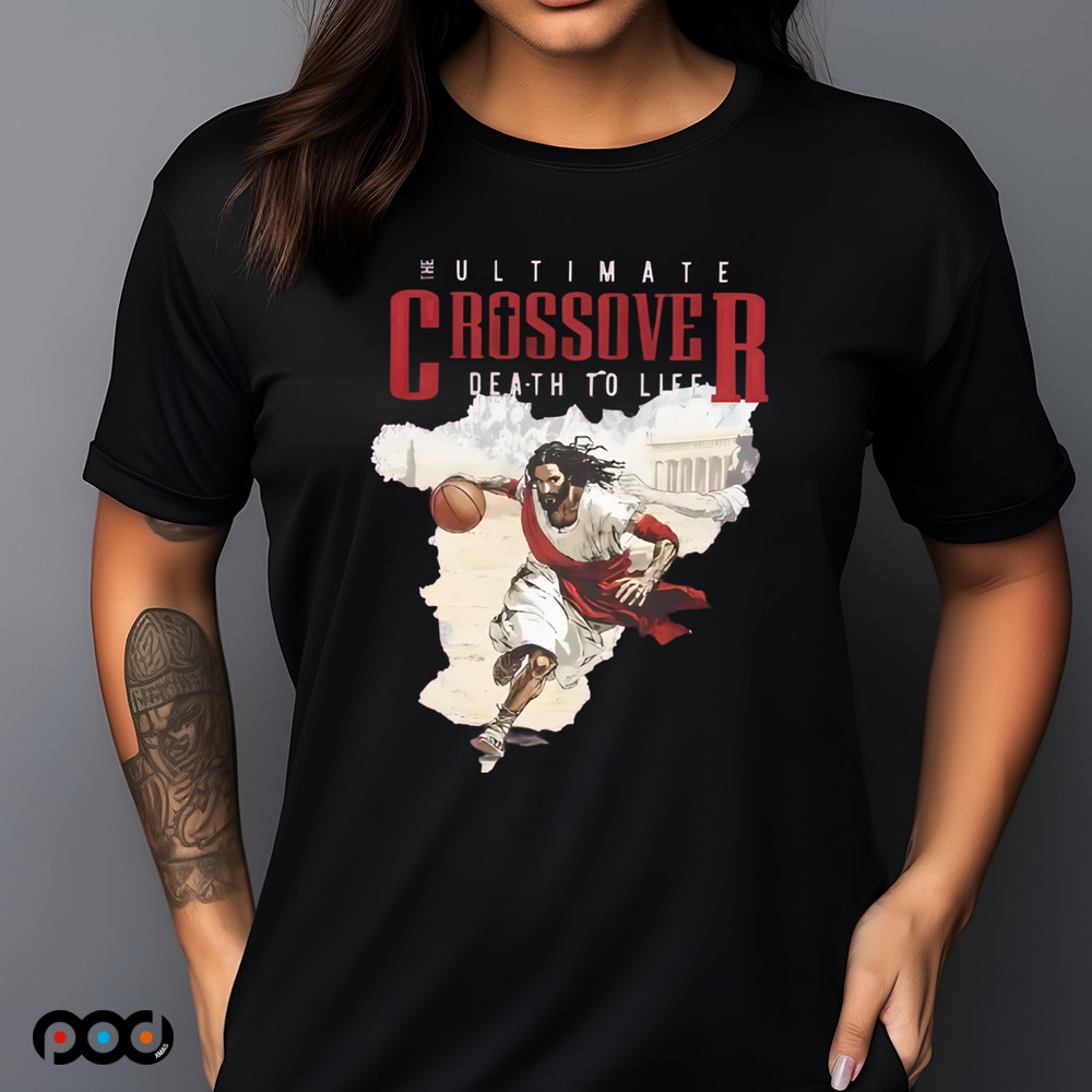 Death to life Jesus The ultimate crossover shirt