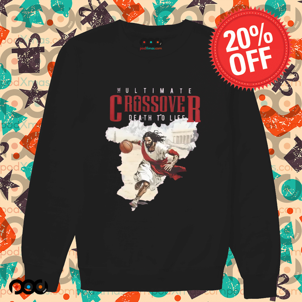 Death to life Jesus The ultimate crossover shirt