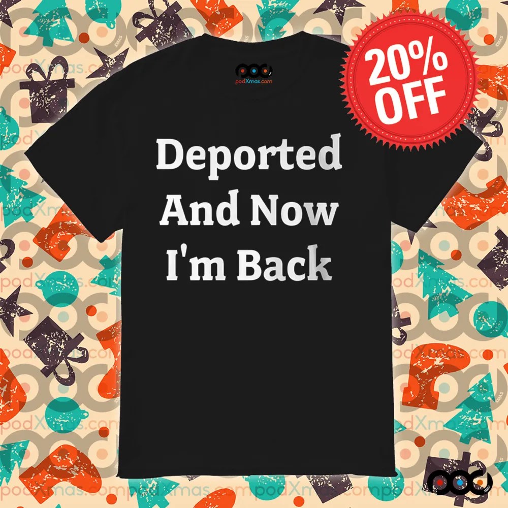 Deported And Now I'm Back Shirt