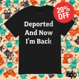 Deported And Now I'm Back Shirt